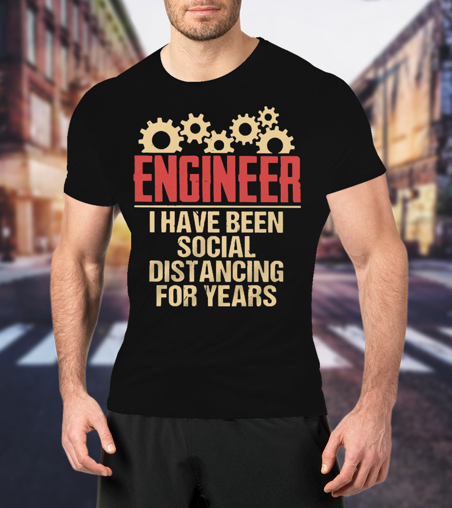 Engineer I Have Been Social Distancing For Years T-Shirt