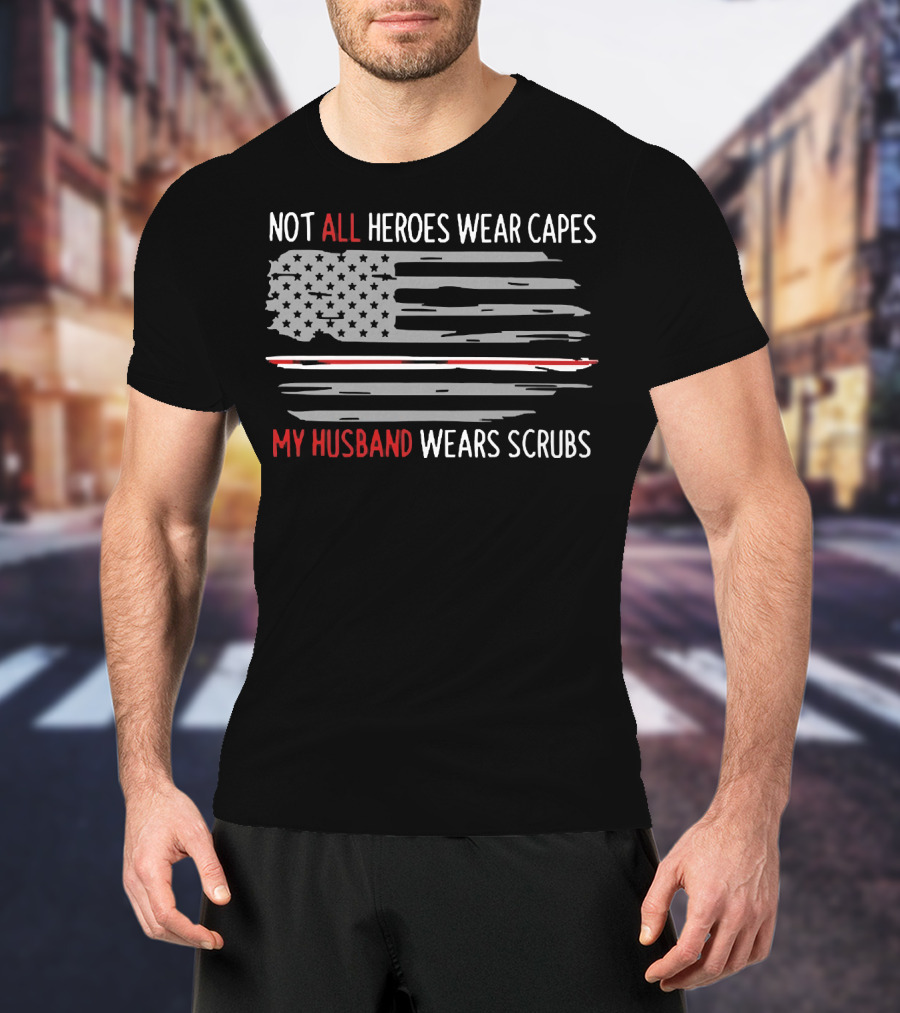 Not All Heroes Wear Capes My Husband Wears Scrubs American Flag T-Shirt