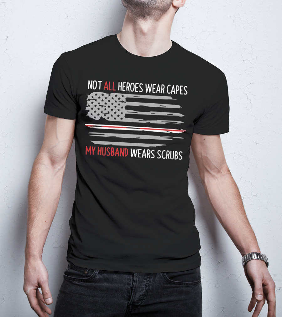 Not All Heroes Wear Capes My Husband Wears Scrubs American Flag T-Shirt