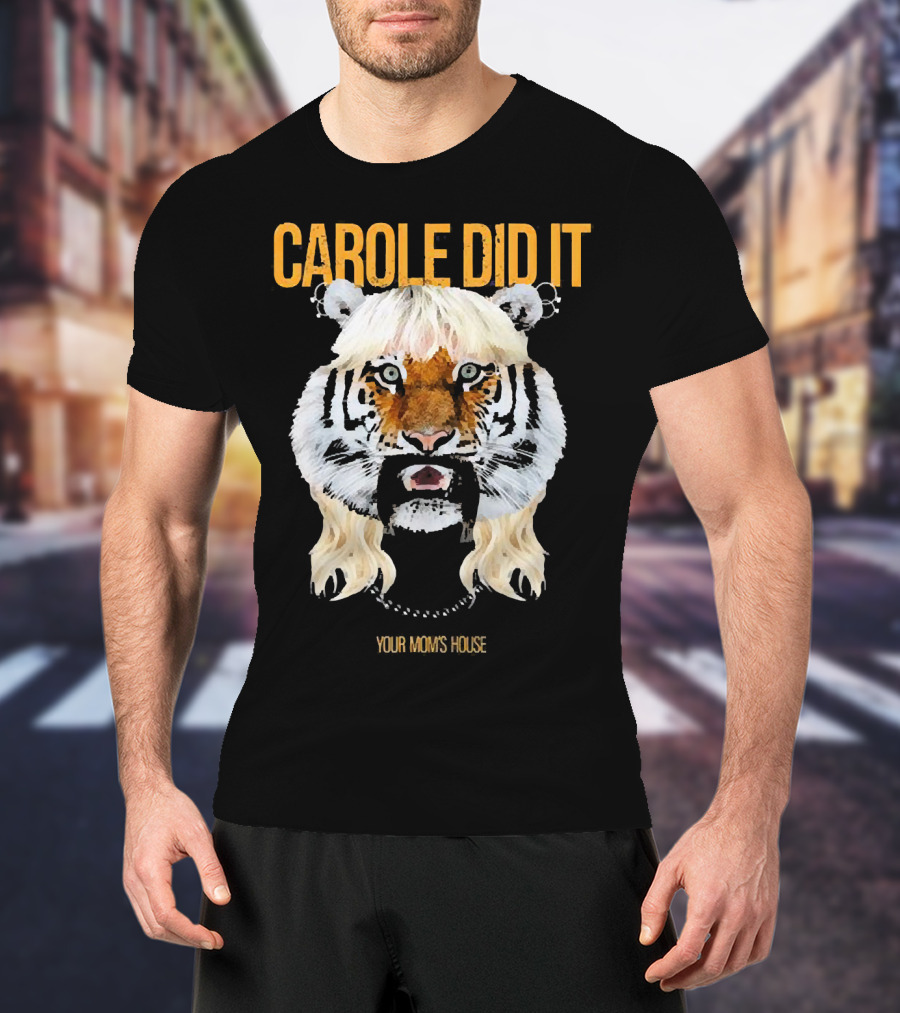 CAROLE DID IT YOUR MOM'S HOUSE Tiger Hair T-Shirt