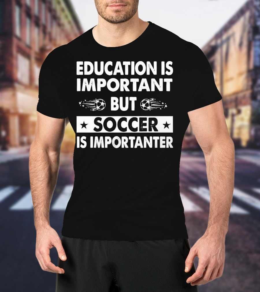 Education Is Important But Soccer Is Importanter Soccer Ball Stars T-Shirt