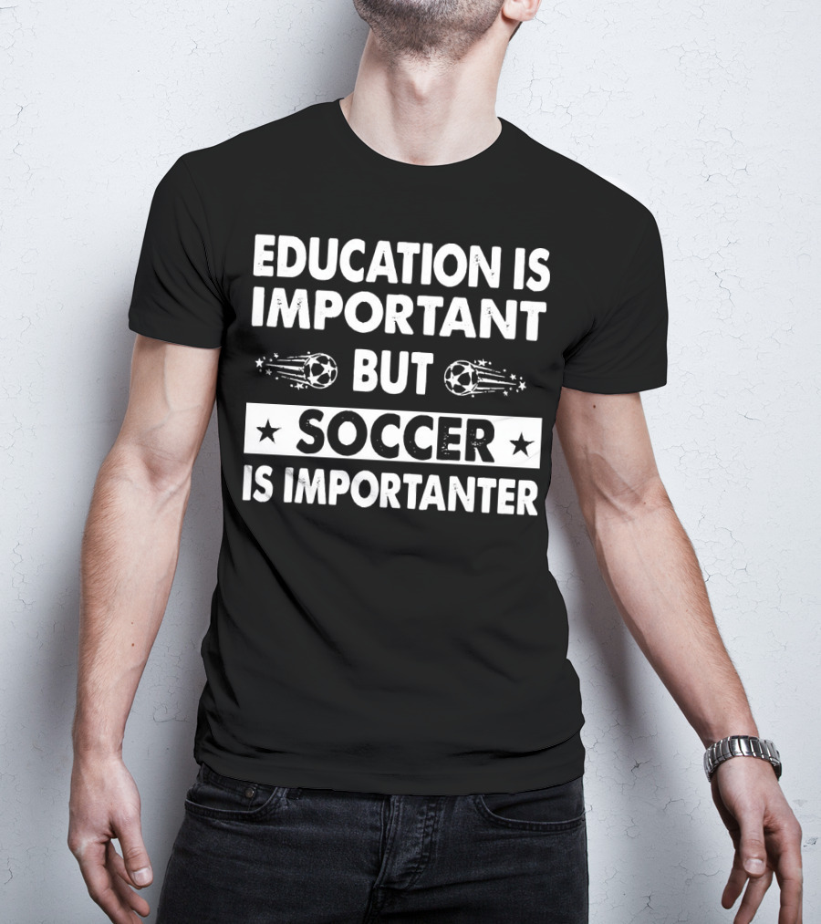 Education Is Important But Soccer Is Importanter Soccer Ball Stars T-Shirt