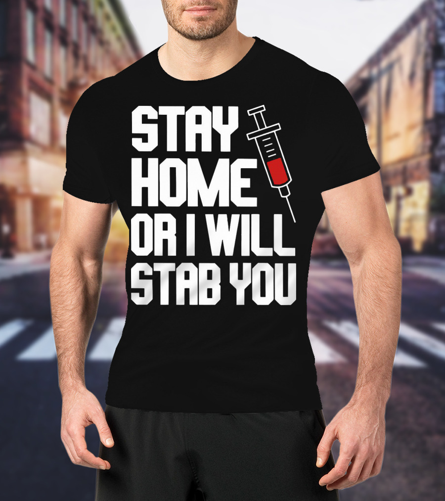 Stay Home Or I Will Stab You Syringe Warning T-Shirt