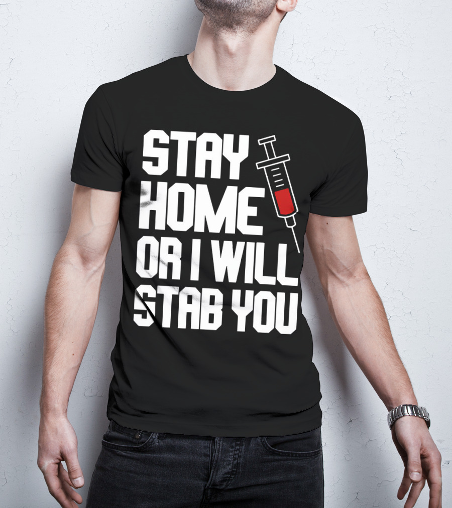 Stay Home Or I Will Stab You Syringe Warning T-Shirt