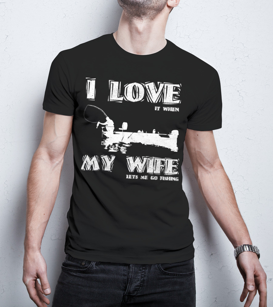 I Love It When My Wife Lets Me Go Fishing Funny 229 Boat Angler T-Shirt