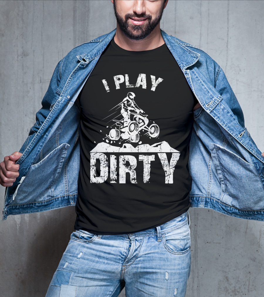 I Play Dirty ATV 4 Wheeler Quad Jumping Adventure T-Shirt