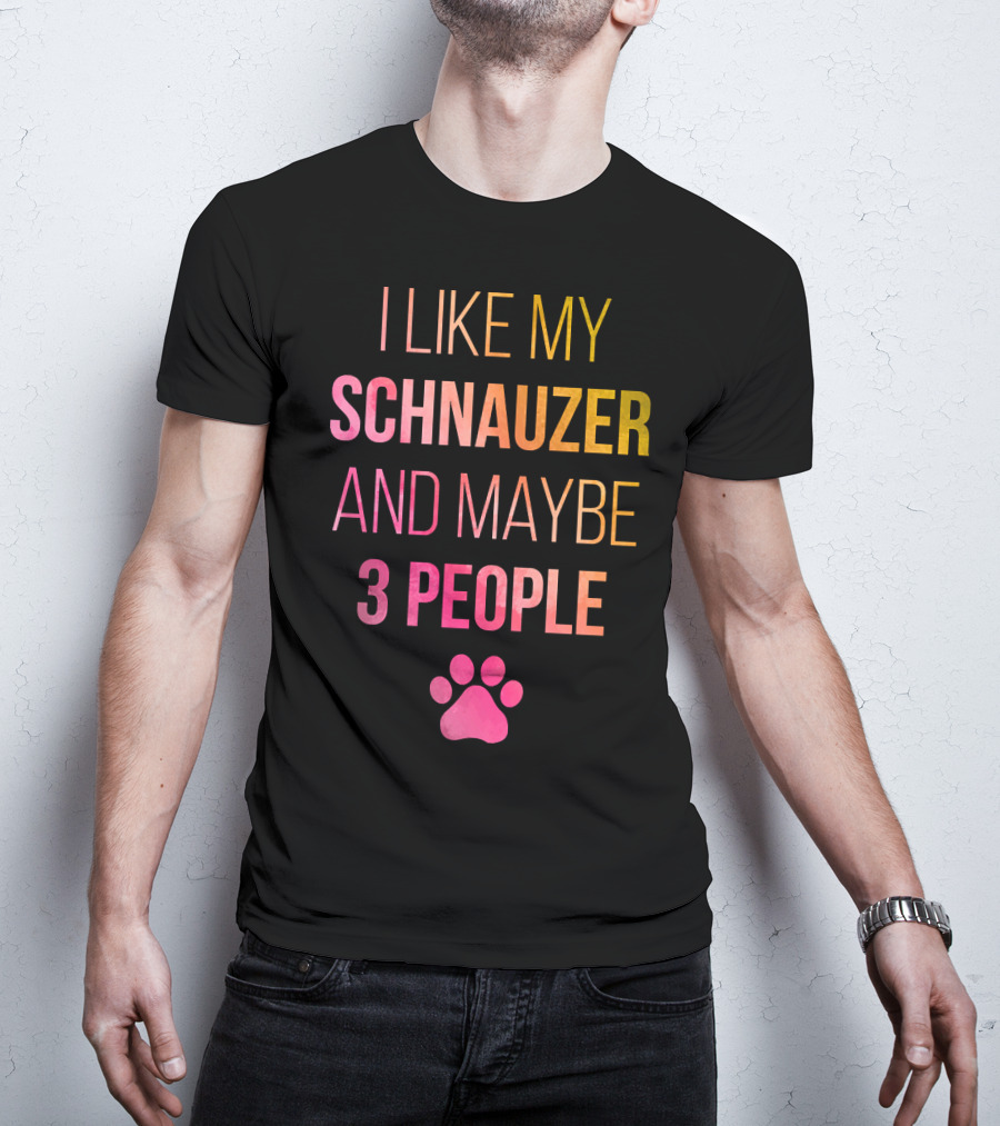 I Like My Schnauzer And Maybe 3 People T-Shirt