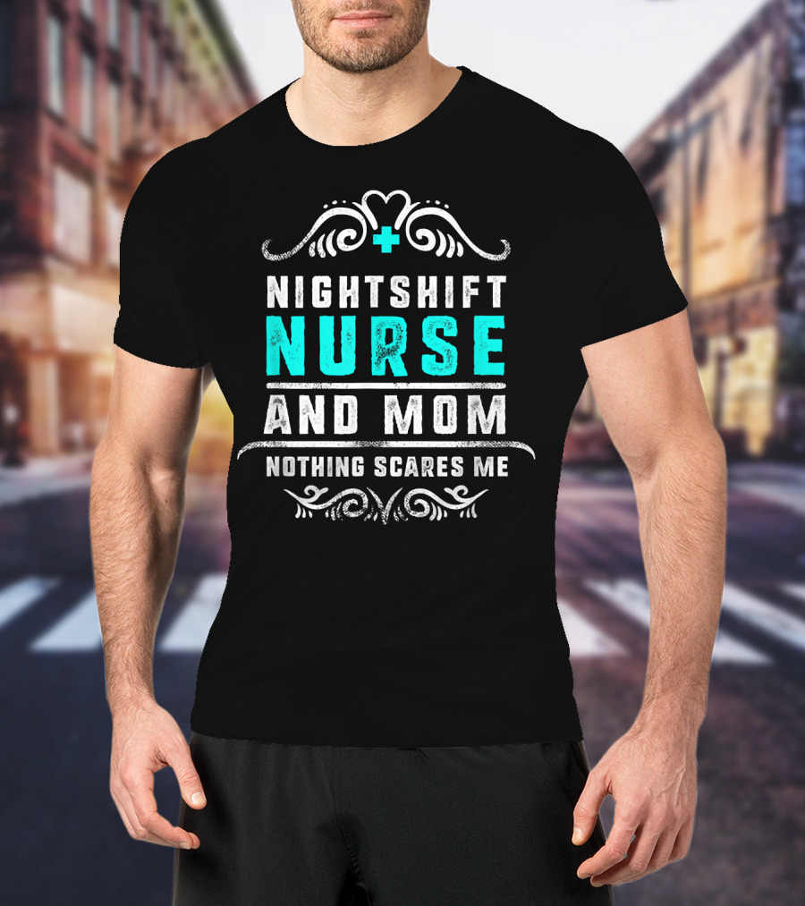 Nurse Nightshift Mom Nothing Scares Me Bold Text And Swirl T-Shirt