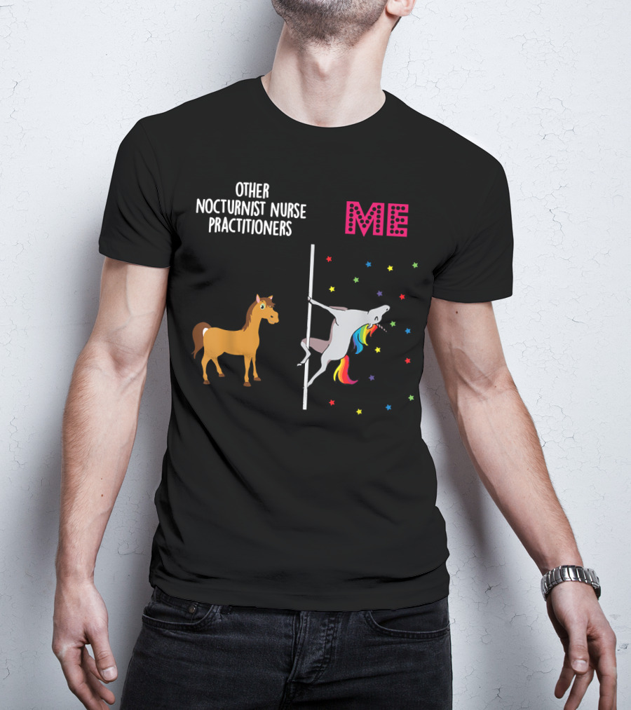 Nocturnist Nurse Practitioner Unicorn Pole Dancing Me Others T-Shirt