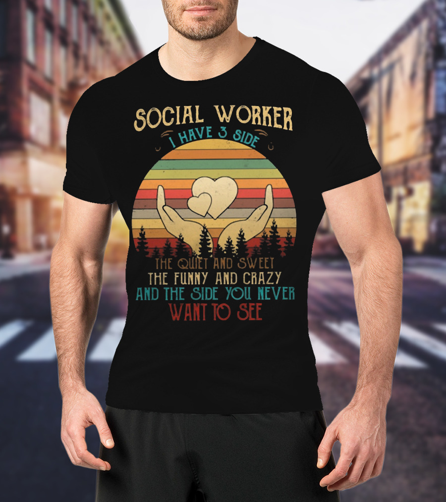 Social Worker I Have 3 Sides The Quiet And Sweet The Funny And Crazy And The Side You Never Want To See T-Shirt
