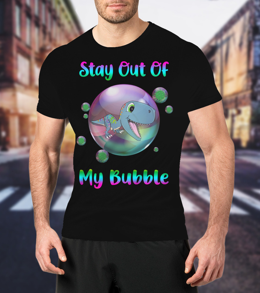 Stay Out Of My Bubble Dinosaur With Cute T-Rex In Colorful Sphere T-Shirt