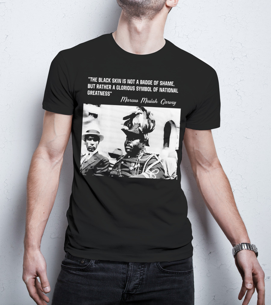 The Black Skin Is Not A Badge Of Shame Marcus Garvey T-Shirt