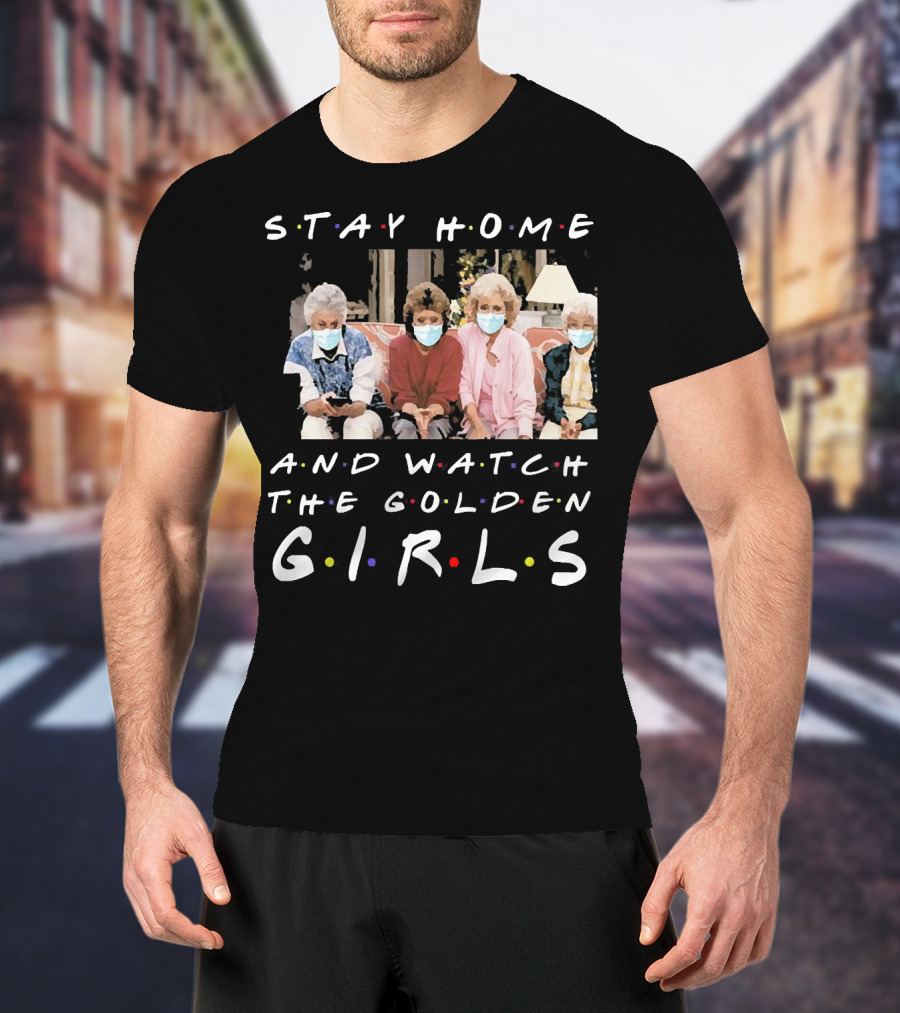 Stay Home And Watch The Golden Girls T-Shirt