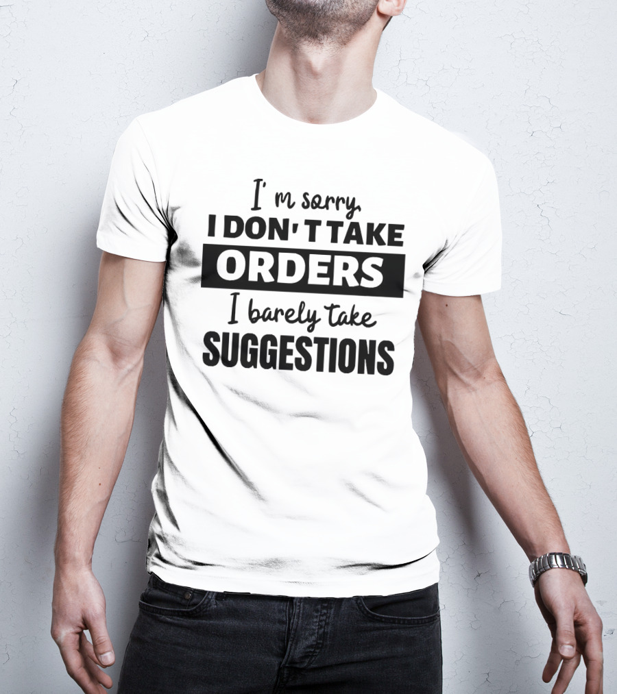 I'm Sorry I Don't Take Orders I Barely Take Suggestions T-Shirt
