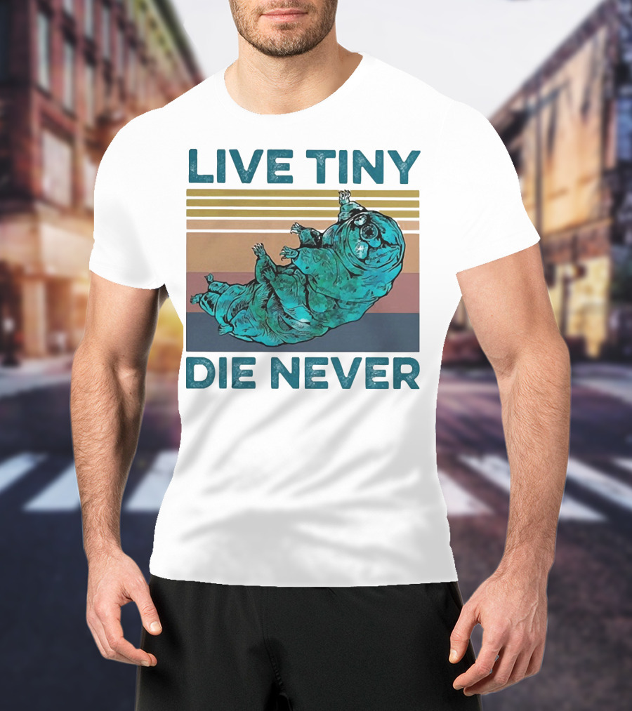 Live Tiny Die Never Tardigrade T-Shirt
