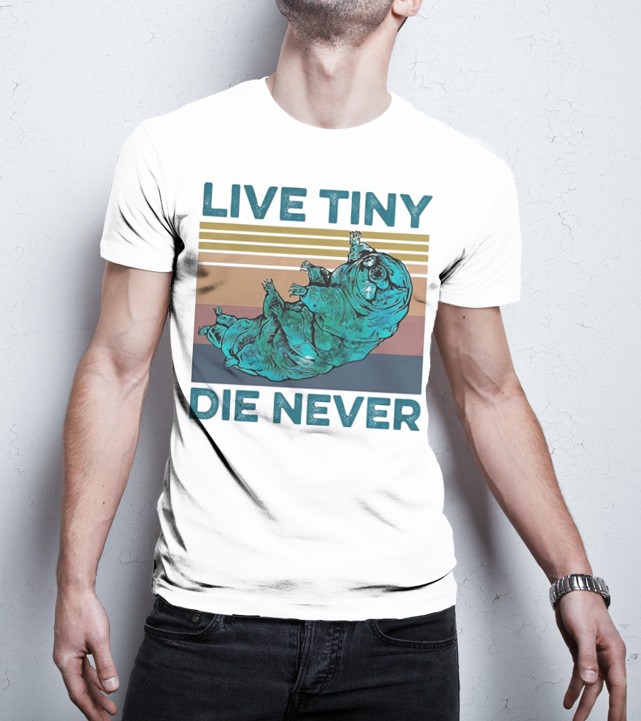 Live Tiny Die Never Tardigrade T-Shirt