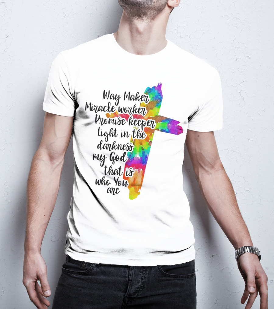 Way Maker Miracle Worker Promise Keeper Light In The Darkness My God That Is Who You Are Colorful Cross T-Shirt