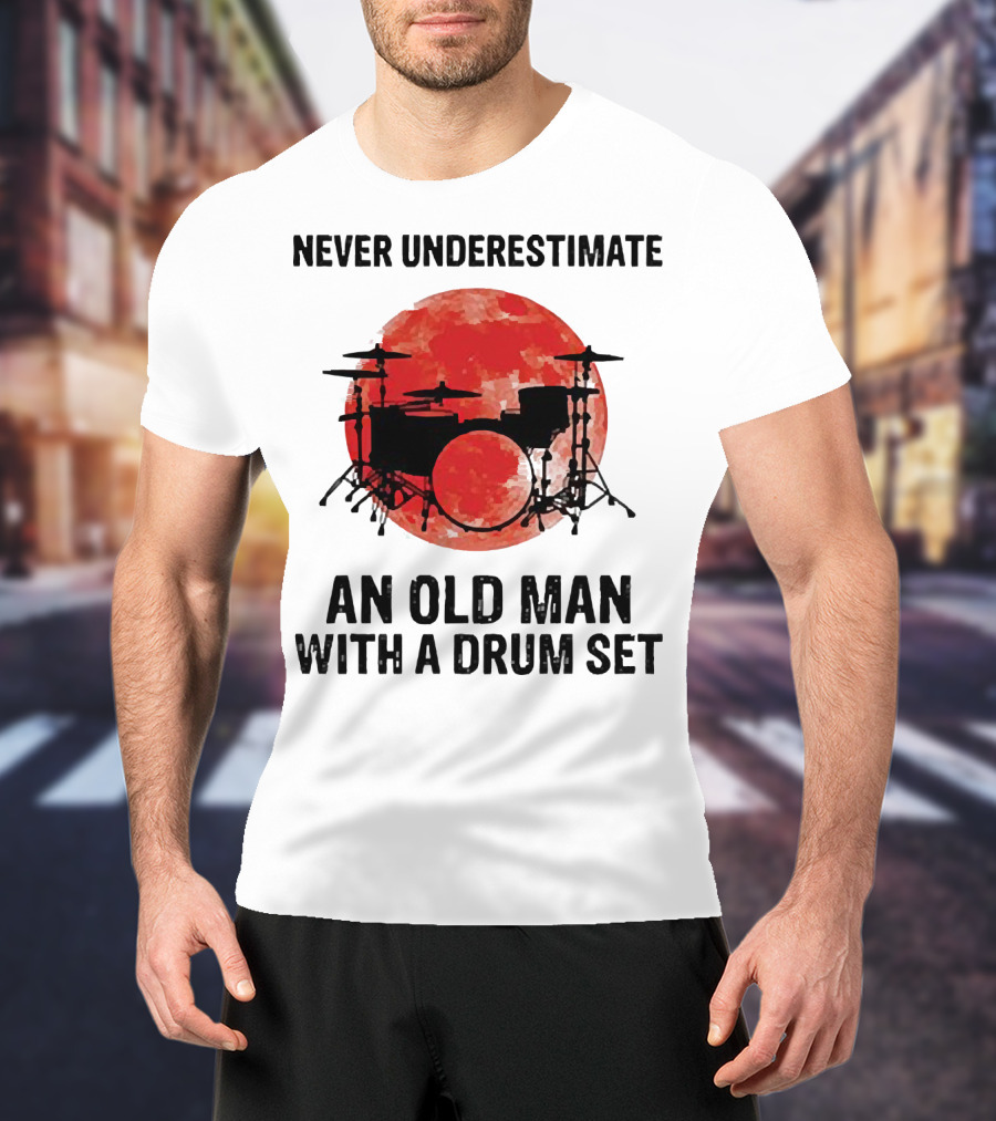 Never Underestimate An Old Man With A Drum Set Sunset T-Shirt