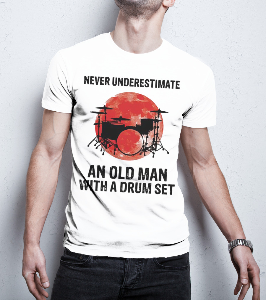 Never Underestimate An Old Man With A Drum Set Sunset T-Shirt