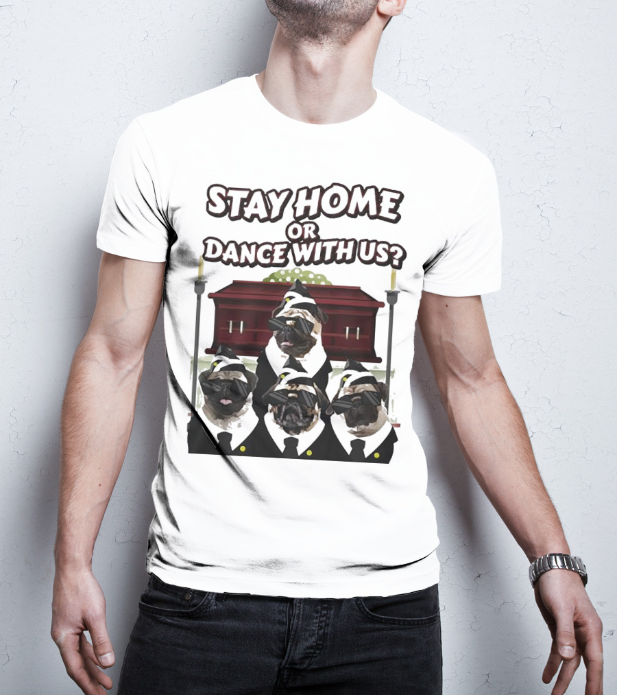Stay Home Or Dance With Us Pug Coffin Meme Party T-Shirt