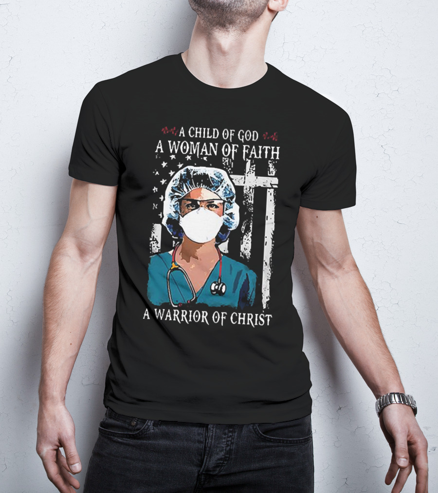 A Child Of God A Woman Of Faith A Warrior Of Christ American Flag Nurse T-Shirt