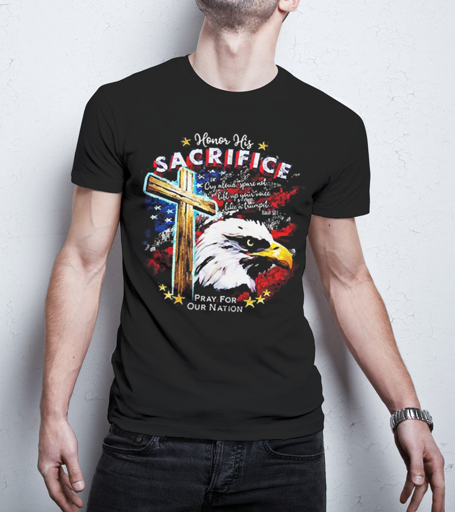 Honor His Sacrifice Pray For Our Nation Eagle American Flag Cross T-Shirt