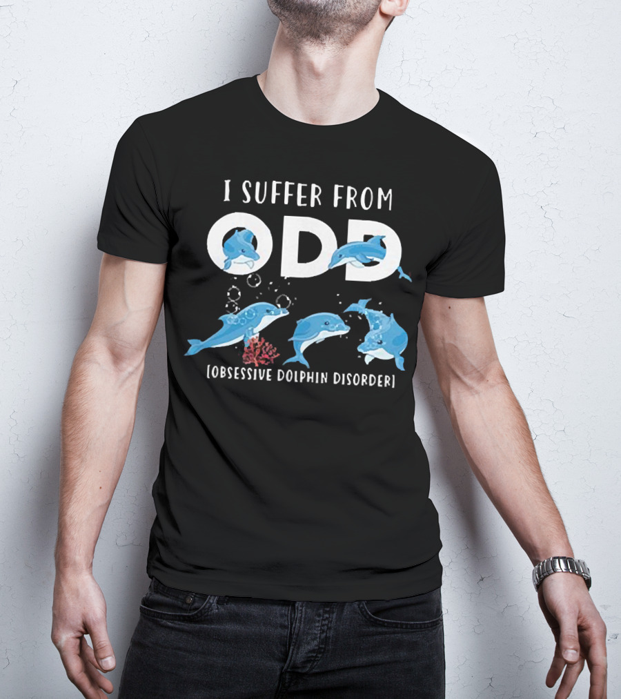 I Suffer From Obsessive Dolphin Disorder ODD Oceanic Theme With Playful Dolphins T-Shirt