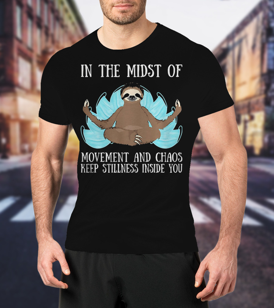 In The Midst Of Movement And Chaos Keep Stillness Inside You Sloth Meditation T-Shirt