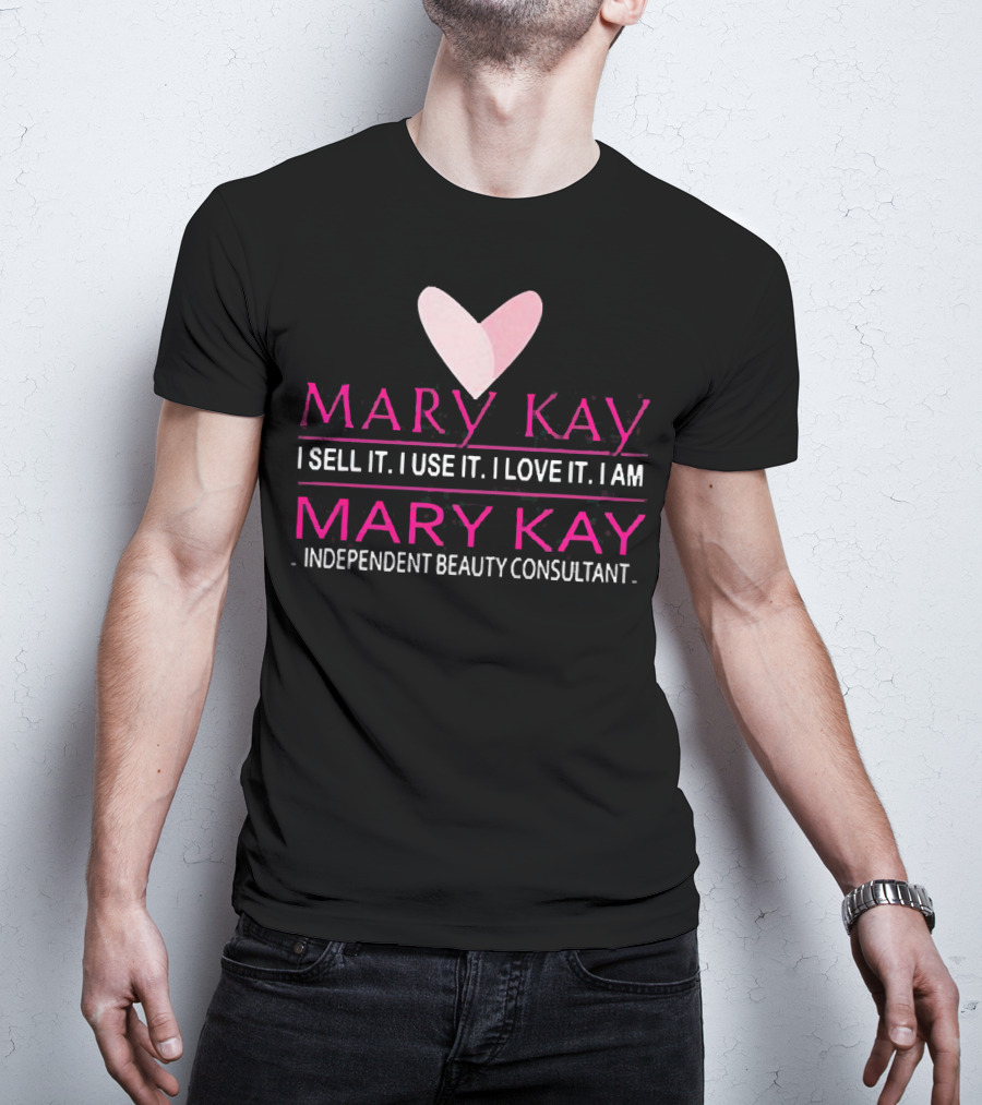 Mary Kay I Sell It I Use It I Love It I Am Mary Kay Independent Beauty Consultant T-Shirt