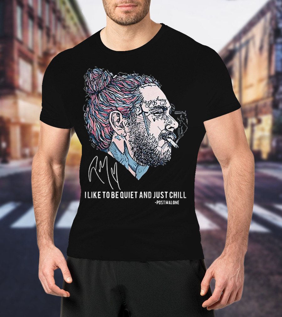 Post Malone I Like To Be Quiet And Just Chill Signature Style Smoking T-Shirt