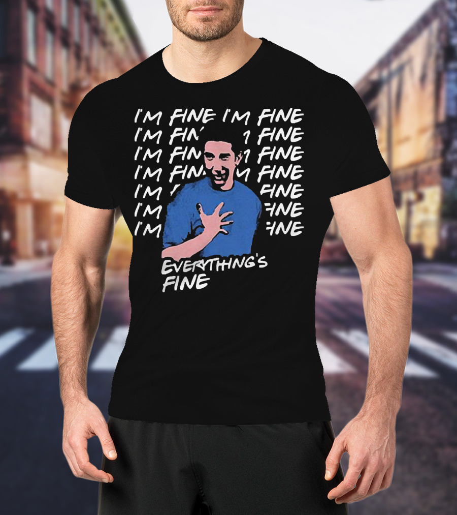 Ross Geller I'm Fine I'm Fine Everything's Fine Meme T-Shirt