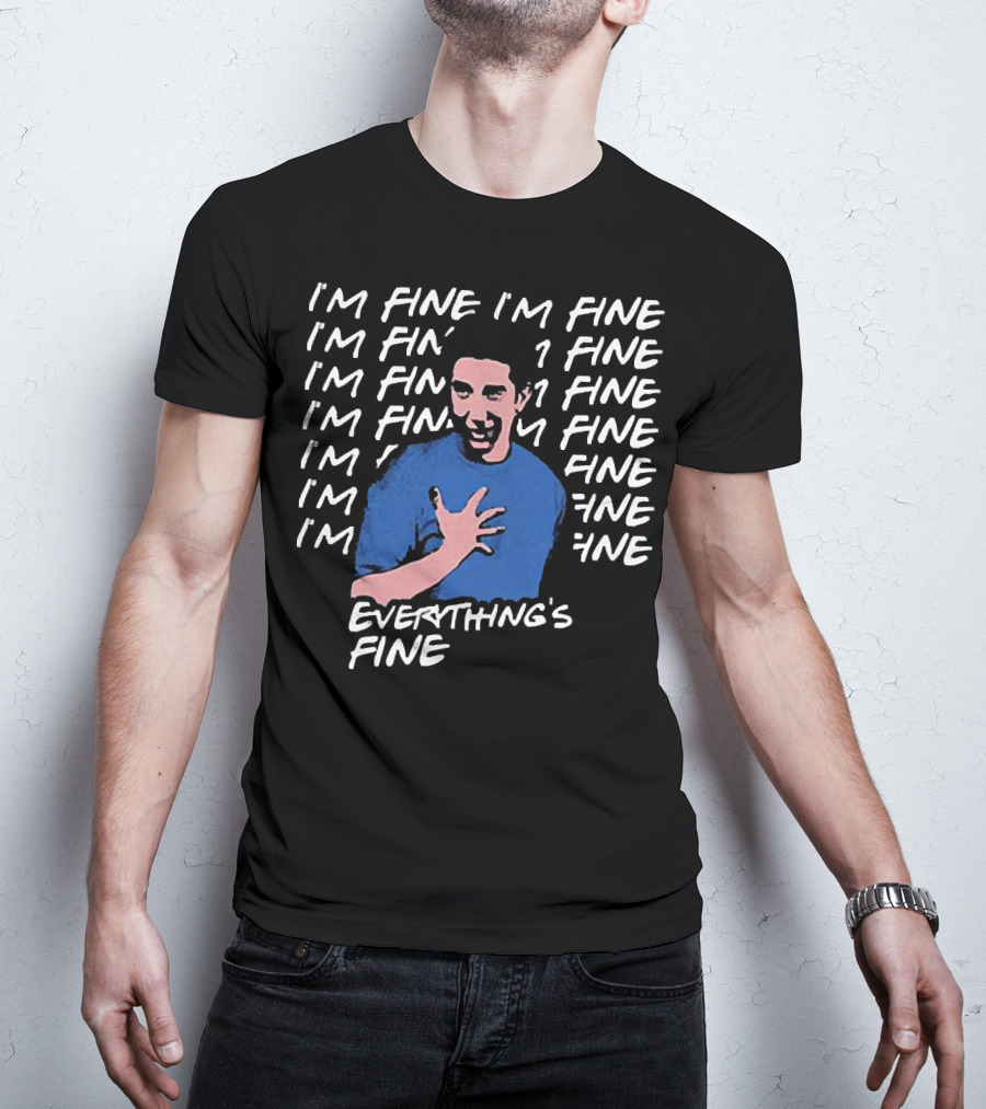 Ross Geller I'm Fine I'm Fine Everything's Fine Meme T-Shirt