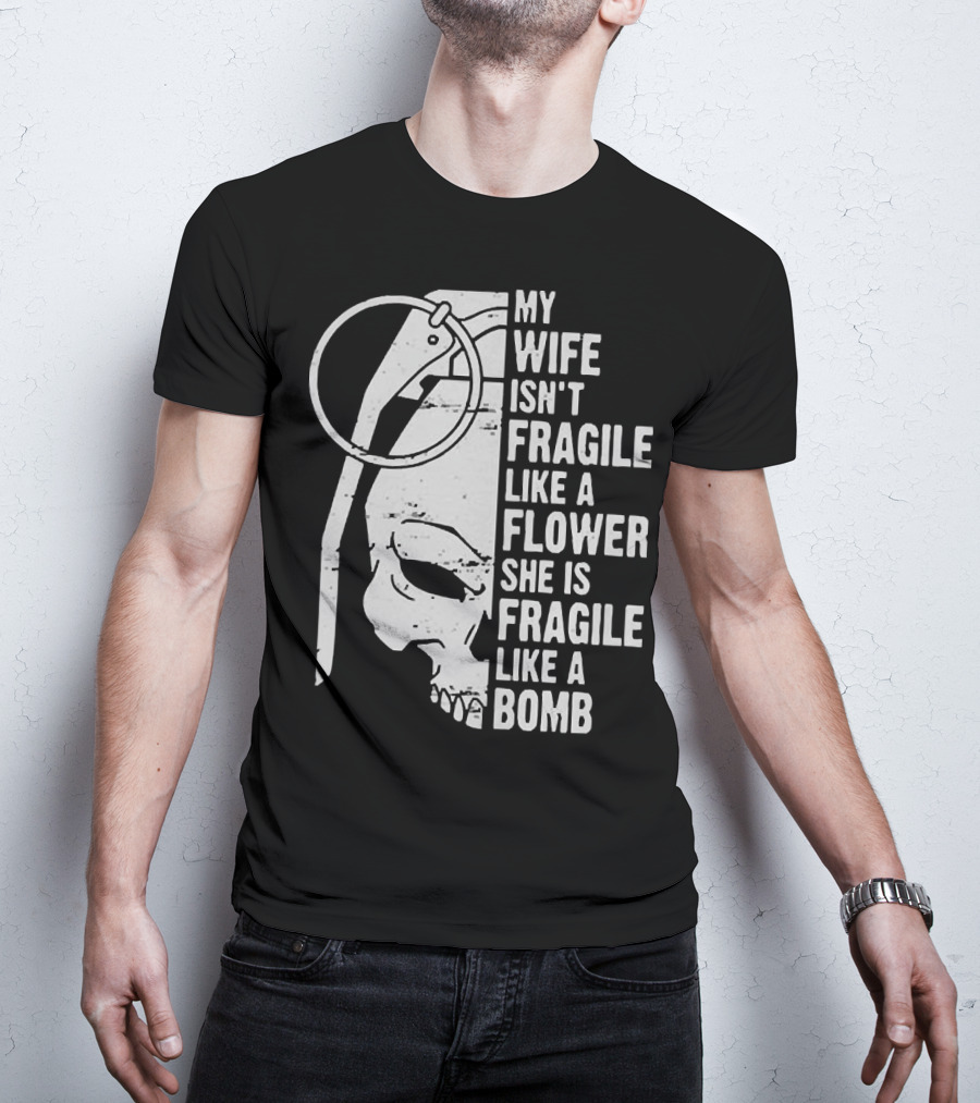 Skull My Wife Isn't Fragile Like A Flower She Is Fragile Like A Bomb T-Shirt