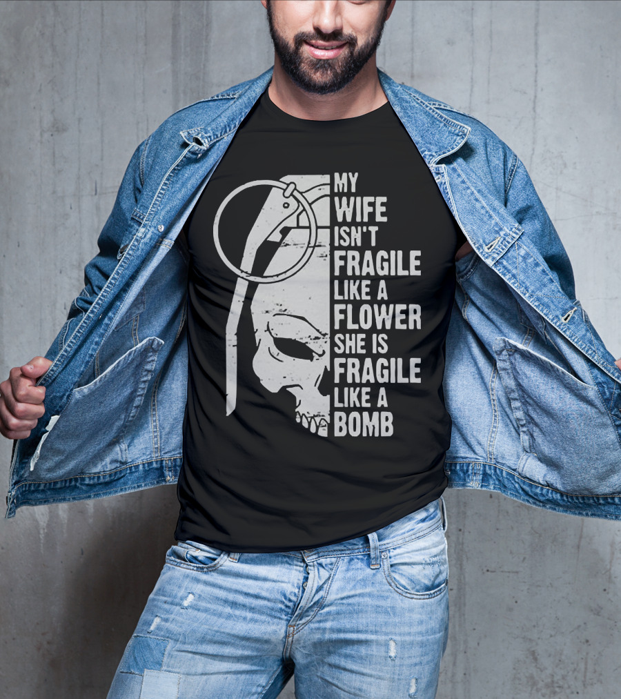 Skull My Wife Isn't Fragile Like A Flower She Is Fragile Like A Bomb T-Shirt