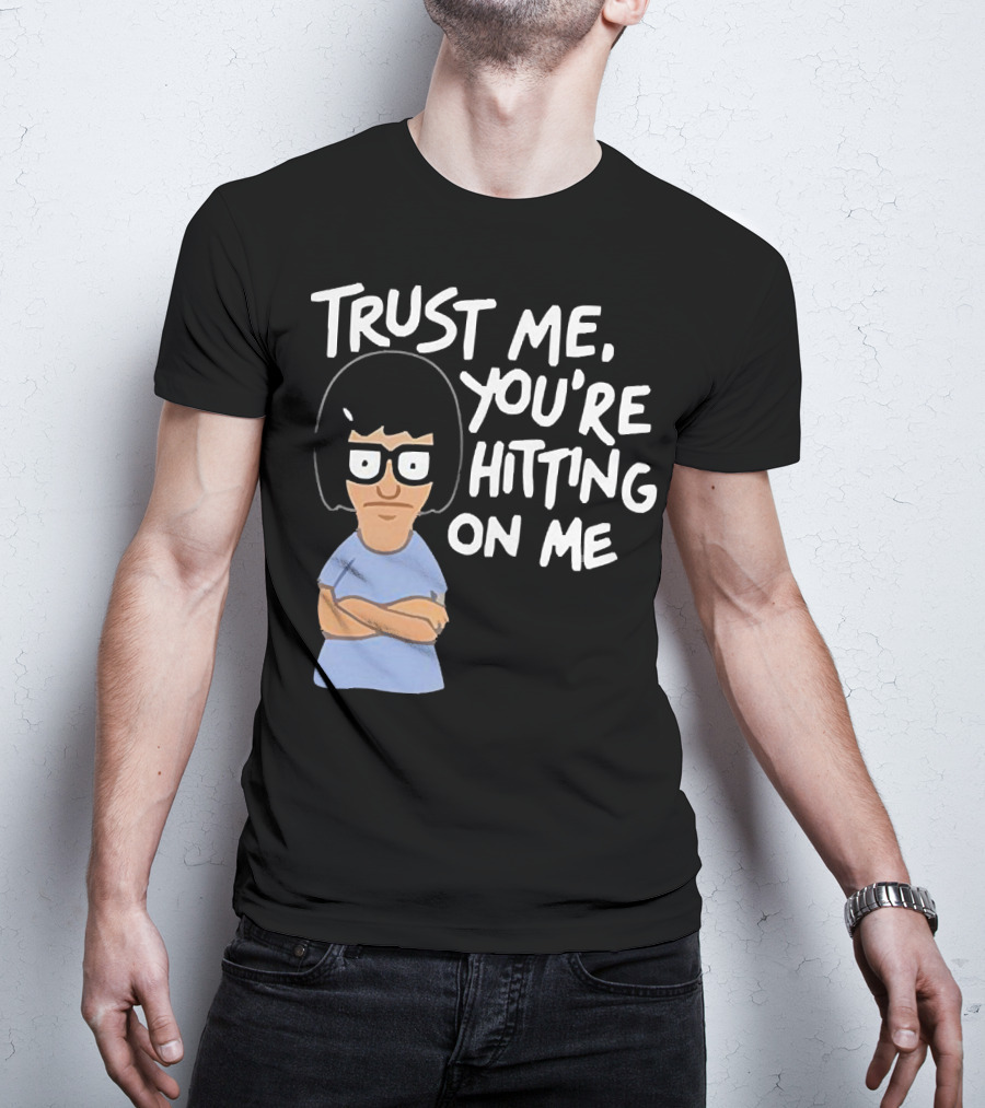 Trust Me You're Hitting On Me Tina Belcher T-Shirt