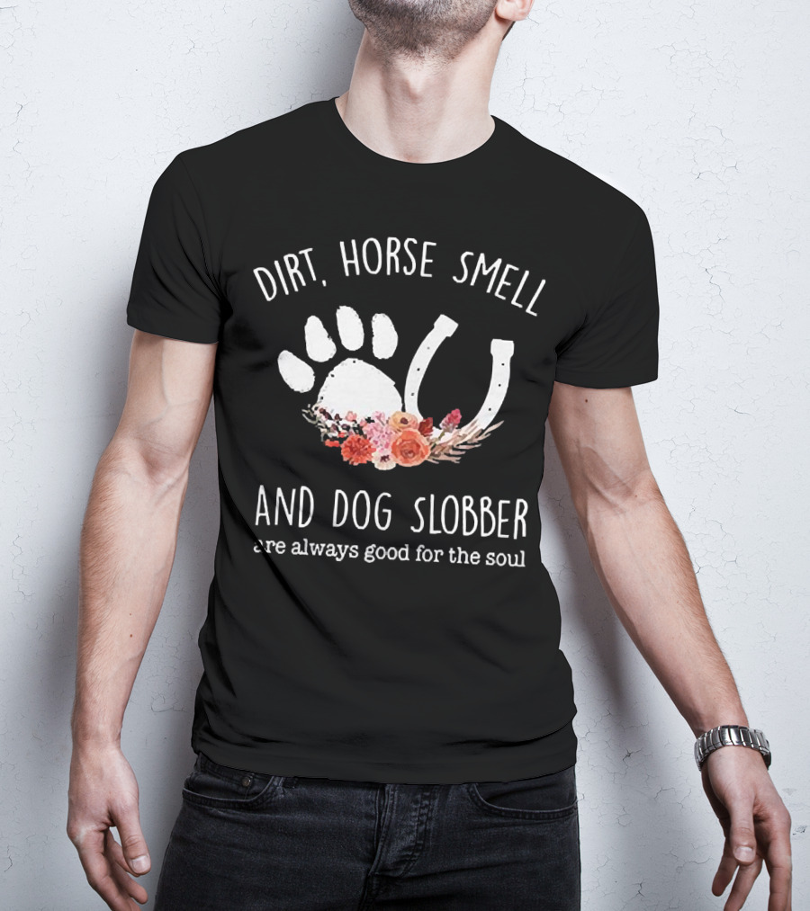 Dirt Horse Smell And Dog Slobber With Floral Hoofprint And Horseshoe Touch The Soul T-Shirt