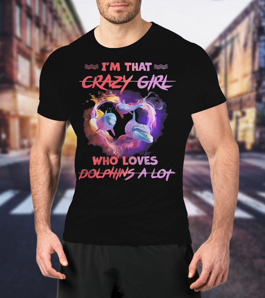 I'm That Crazy Girl Who Loves Dolphins A Lot T-Shirt