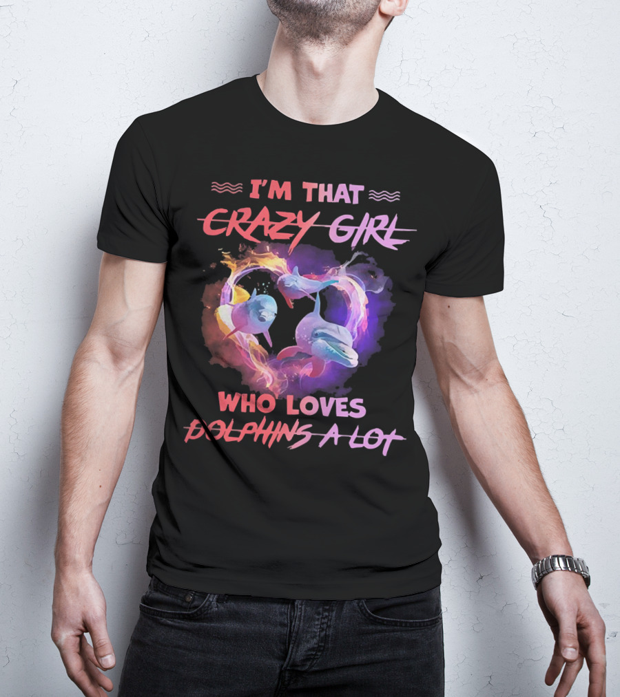 I'm That Crazy Girl Who Loves Dolphins A Lot T-Shirt