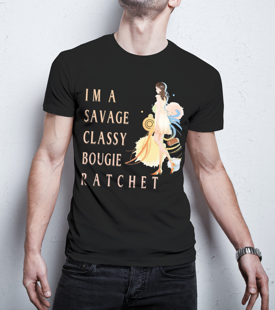 I'm A Savage Classy Bougie Ratchet T-Shirt