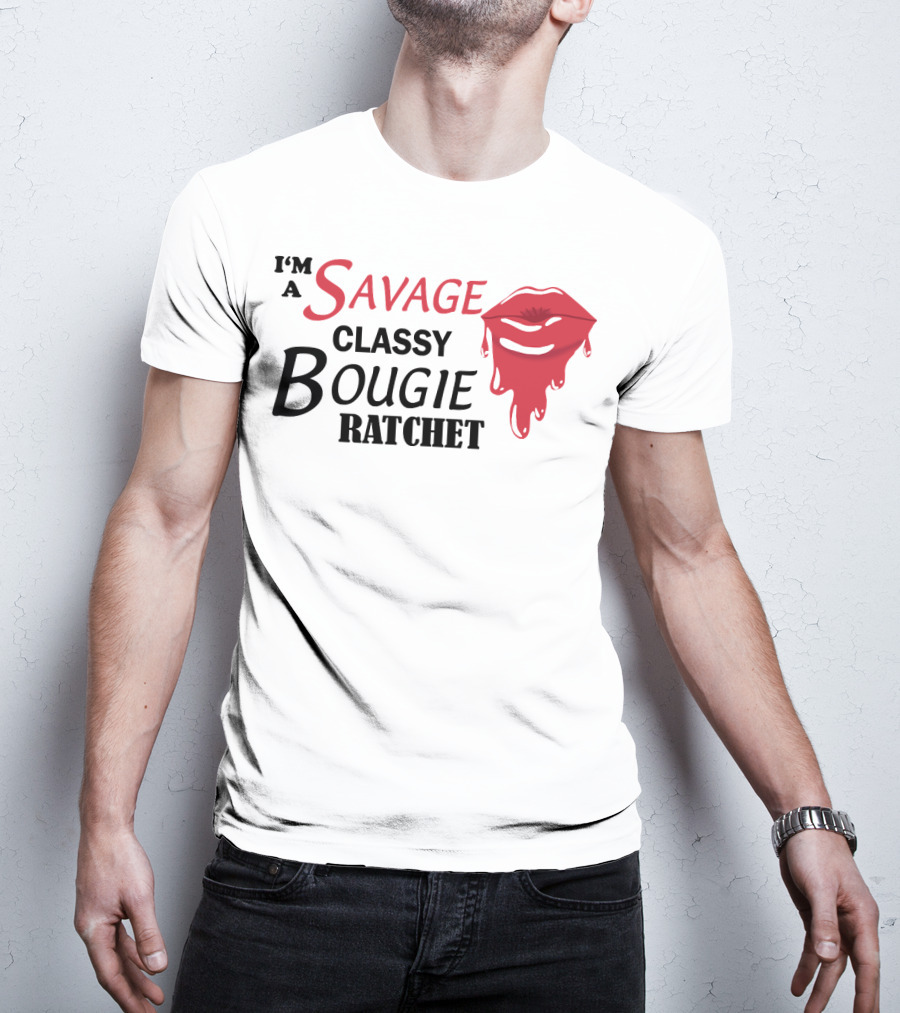 I'm A Savage Classy Bougie Ratchet Lips T-Shirt