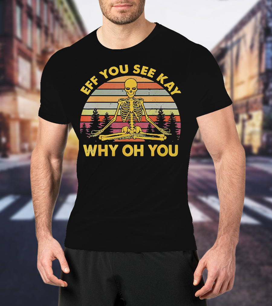 Eff You See Kay Why Oh You Skeleton Yoga Vintage Sunset Retro T-Shirt