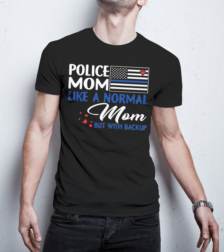 Police Mom Like A Normal Mom But With Backup American Flag Heart T-Shirt