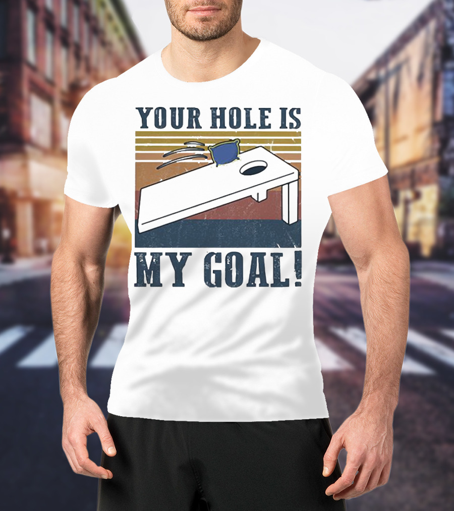 Cornhole Your Hole Is My Goal Fun Game Moment T-Shirt