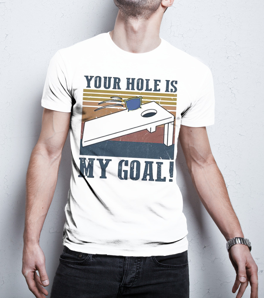 Cornhole Your Hole Is My Goal Fun Game Moment T-Shirt