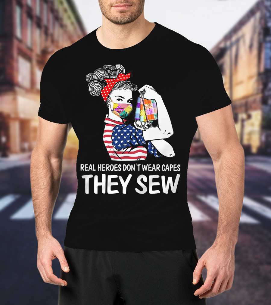 Real Heroes Don't Wear Capes They Sew American Flag Rosie Patchwork Mask T-Shirt