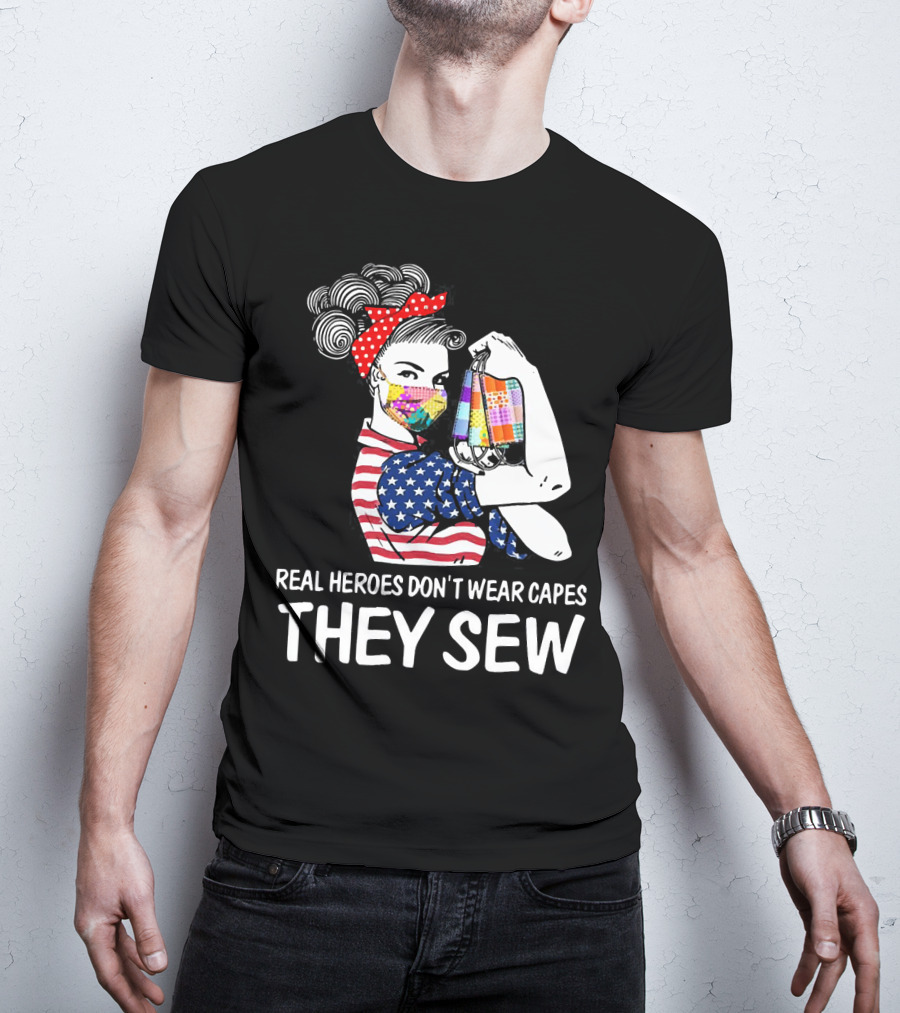Real Heroes Don't Wear Capes They Sew American Flag Rosie Patchwork Mask T-Shirt