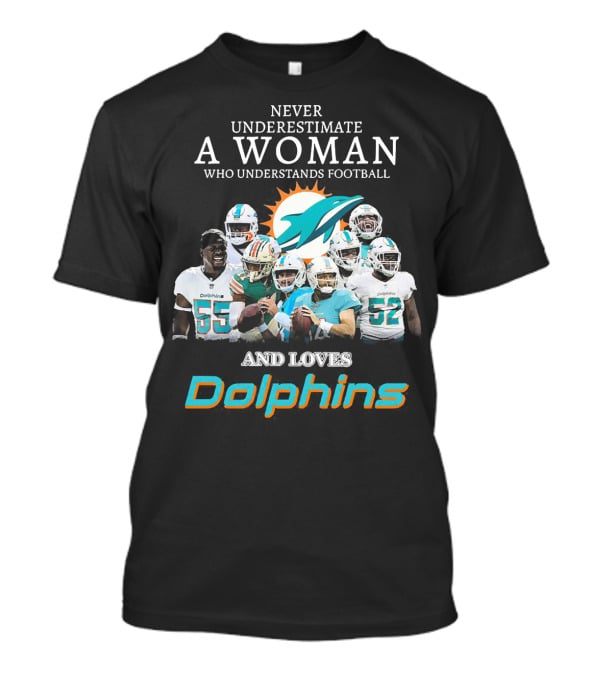 Never Underestimate A Woman Who Understands Football And Loves Dolphins Miami Football Team T-Shirt