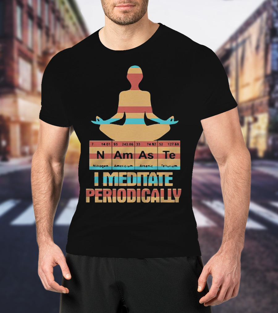 Namaste I Meditate Periodically Yoga Periodic Table Elements T-Shirt