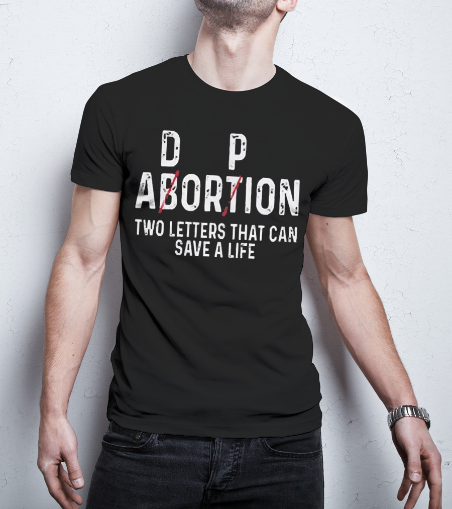 D P Abortion Two Letters That Can Save A Life T-Shirt