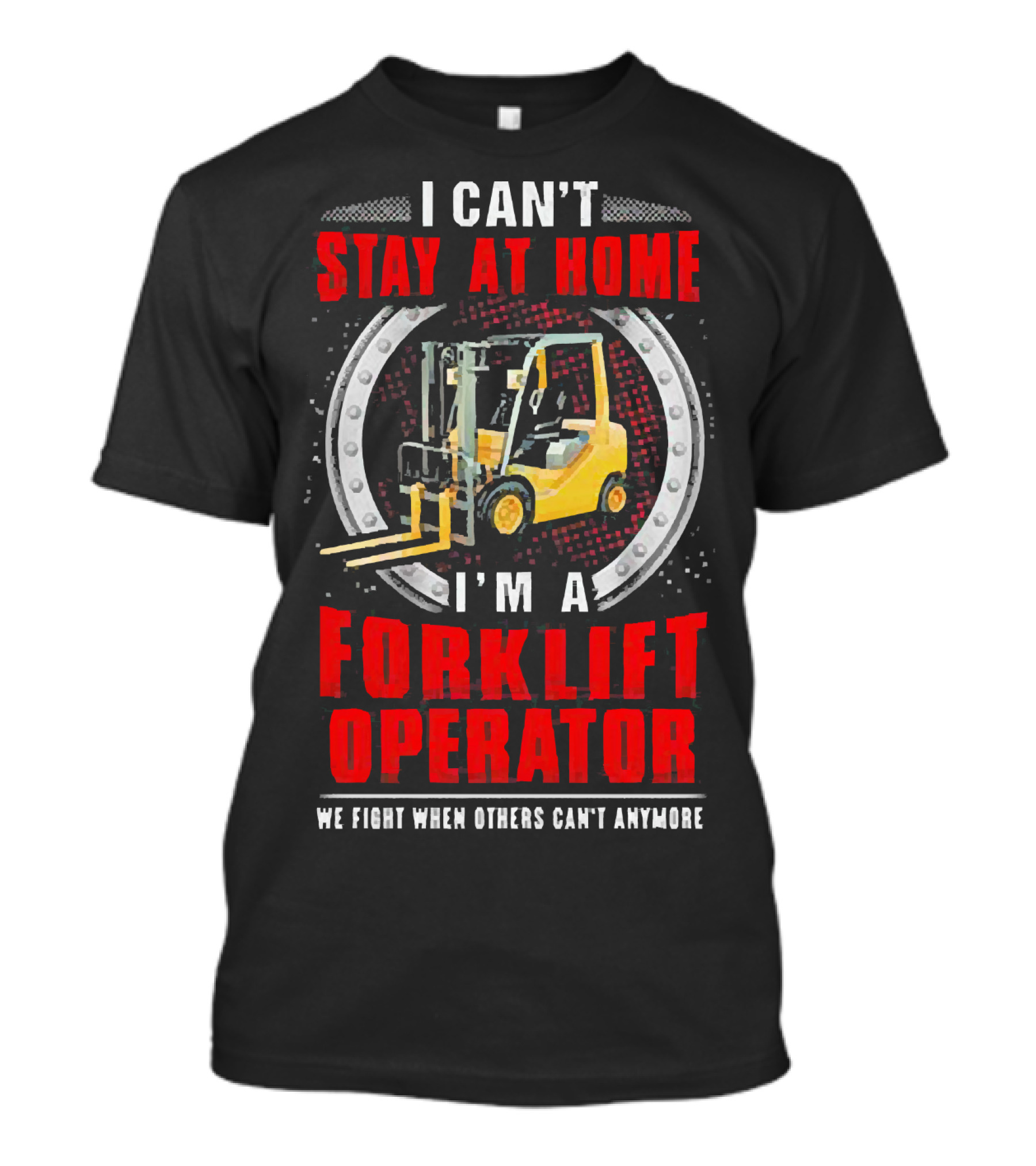 I Can’t Stay At Home I’m A Forklift Operator We Fight When Others Can’t Anymore T-Shirt